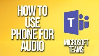 How To Use Phone For Audio Microsoft Teams Tutorial