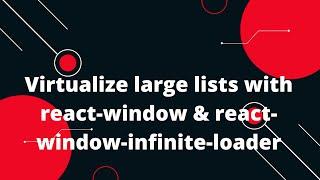 React Virtualization #3  Virtualize large lists with react-window & react-window-infinite-loader