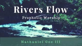 Rivers Flow (Prophetic Worship) - Soaking, Prayer, & Intercession Instrumental Music