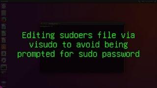 Editing sudoers file to avoid being prompted for sudo password