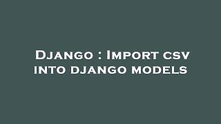 Django : Import csv into django models