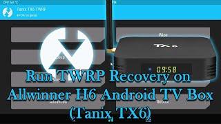 Run TWRP Recovery on Allwinner H6 Android TV Box (Tanix TX6)