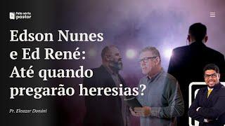 Fala sério, pastor: Pr. Edson Nunes e Pr. Ed René Kivitz, até quando continuarão pregando heresias?