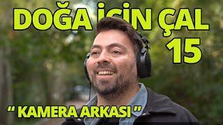 DOĞA İÇİN ÇAL 15 -  | KAMERA ARKASI | Karşıya Çifte Çamlar, Kızılcıklar Oldu Mu