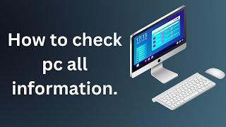 How to check pc all information.