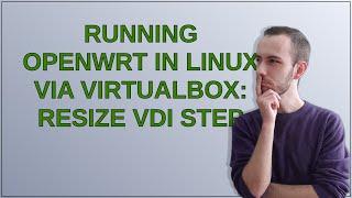 Running OpenWRT in linux via VirtualBox: resize vdi step