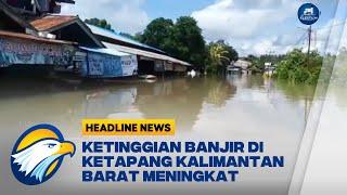 Ketinggian Banjir di Ketapang Kalimantan Barat Meningkat