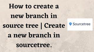 How to create a new branch in source tree | Create a new branch in sourcetree.