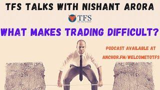 What Makes Trading Difficult | 3 Major Reasons | TFS Talks | Nishant Arora