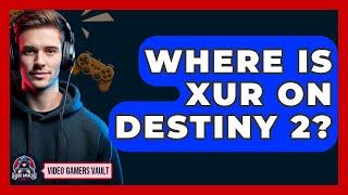 Where Is Xur On Destiny 2? - Video Gamers Vault