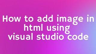 How To Add Image In Html Using Visual Studio Code