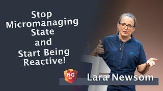 Stop Micromanaging State and Start Being Reactive - Lara Newsom | NG-DE 2022