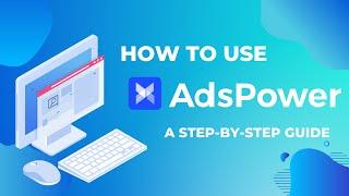 How to Use AdsPower？A Step-by-Step Guide!