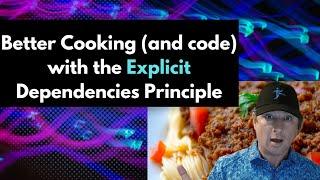 Better Cooking and code with the Explicit Dependencies Principle