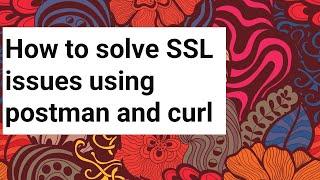 How to solve SSL issues using postman and curl