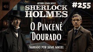 #255 - Audiolivro - Sherlock Holmes: O Pincenê Dourado - Arthur Conan Doyle