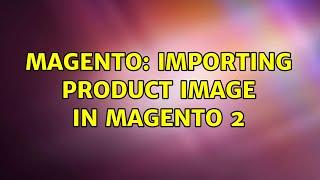 Magento: Importing Product image in Magento 2 (2 Solutions!!)