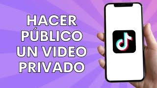 Cómo hacer público un video privado en TikTok (2025)