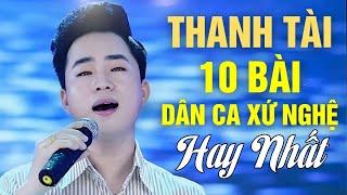 10 Bài Dân Ca Xứ Nghệ Nhận Được Nhiều Lời Khen Từ Khán Giả | Tuyển Tập Thanh Tài - Giọng Ca Để Đời