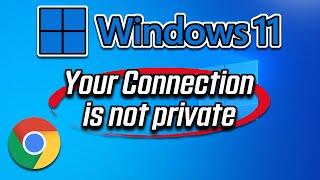 Your Connection Is Not Private In Chrome on Windows 11 [2024]