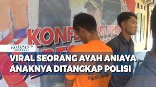 Viral Seorang Ayah Aniaya Anaknya Ditangkap Polisi