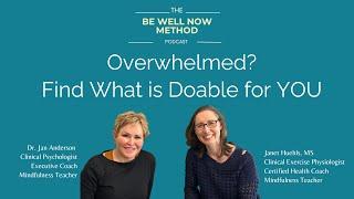 Overwhelmed? Find what is doable for you! | Be Well Now Method Podcast