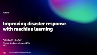 Amazon re:MARS 2022 - Improving disaster response with machine learning (MLR216)