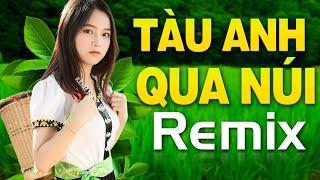 TÀU ANH QUA NÚI, GỬI EM Ở CUỐI SÔNG HỒNG REMIX - LK Nhạc Đỏ Tiền Chiến Remix, Nhạc Cách Mạng 2021 Dj