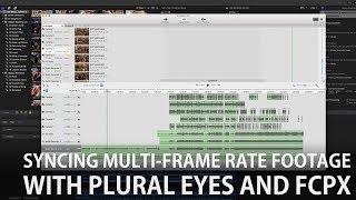 Syncing Multi-Frame Rate Footage with Plural Eyes and Final Cut Pro X