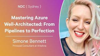Mastering Azure Well-Architected: From Pipelines to Perfection - Simone Bennett - NDC Sydney 2024