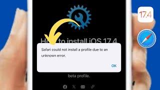 Fixed: Safari could not install a profile due to an unknown error beta profile in iPhone iOS 17.4