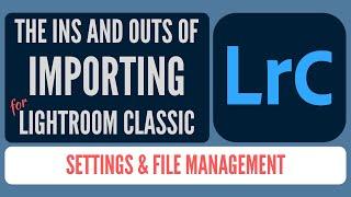 Importing Images into Lightroom Classic - Settings, File Management, & Recommendations