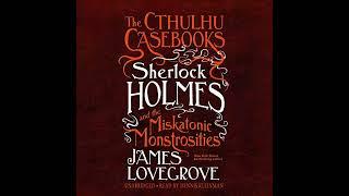 Sherlock Holmes and the Miskatonic Monstrosities 1  - James Lovegrove (Audiobook)