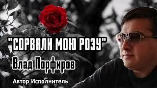 Влад Порфиров "СОРВАЛИ МОЮ РОЗУ"