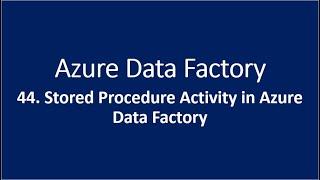 44. Stored Procedure Activity in Azure Data Factory