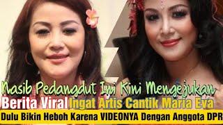 Ingat Pedangdut Maria Eva? Dulu Heboh Karena Video dengan Anggota DPR, Nasibnya Kini Mengejutkan