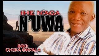 Bro Chika Okpala Ihe Naga N Uwa Latest Nigerian Gospel Music