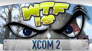 ► WTF Is... - XCOM 2 ?