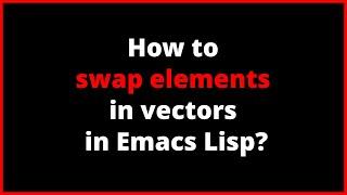 How to swap elements in vectors in Emacs Lisp? | cl-rotatef