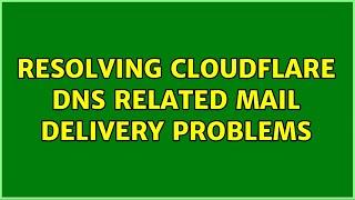 Resolving CloudFlare DNS related mail delivery problems