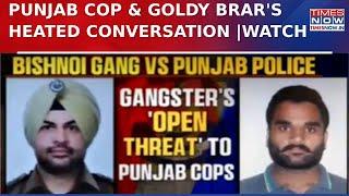 Heated Conversation Between Punjab Police Officer & Canada Based Gangster Goldy Brar| Watch