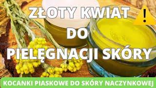 Kocanki piaskowe. Złoty kwiat do pielęgnacji skóry naczynkowej.