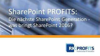 R.K. PROFITS - Die nächste SharePoint Generation - Was bringt SharePoint 2016?