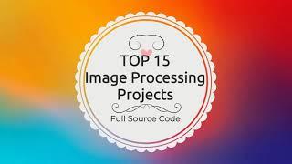 Top 15 Image Processing Project With Source Code | Top 15 Final Year Project With Source Code