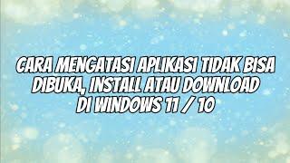 Cara Mengatasi Aplikasi Tidak Bisa Dibuka, Install atau Download di Windows 11 / 10