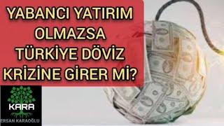 Yabancı Yatırım Olmazsa Türkiye Döviz Krizine Girer mi?