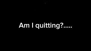 Am I quitting?..