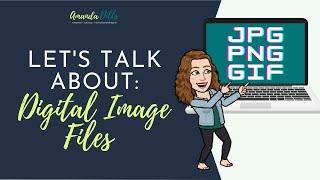 PNG, JPG, and GIF... Oh My!  (All About Digital Picture Files)