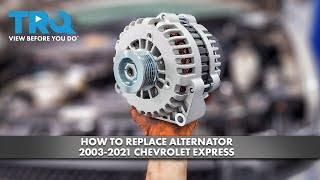 How to Replace Alternator 2003-2021 Chevrolet Express