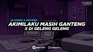 DJ Akimilaku Masih Ganteng X Di Geleng Geleng Coba Coba (Slowed & Reverb) 